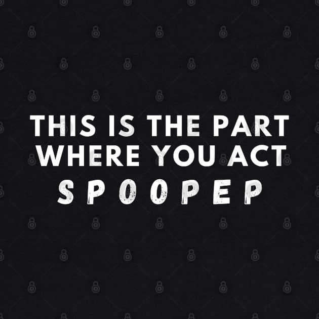 This is the part where you act Spooped by Smilemerch 